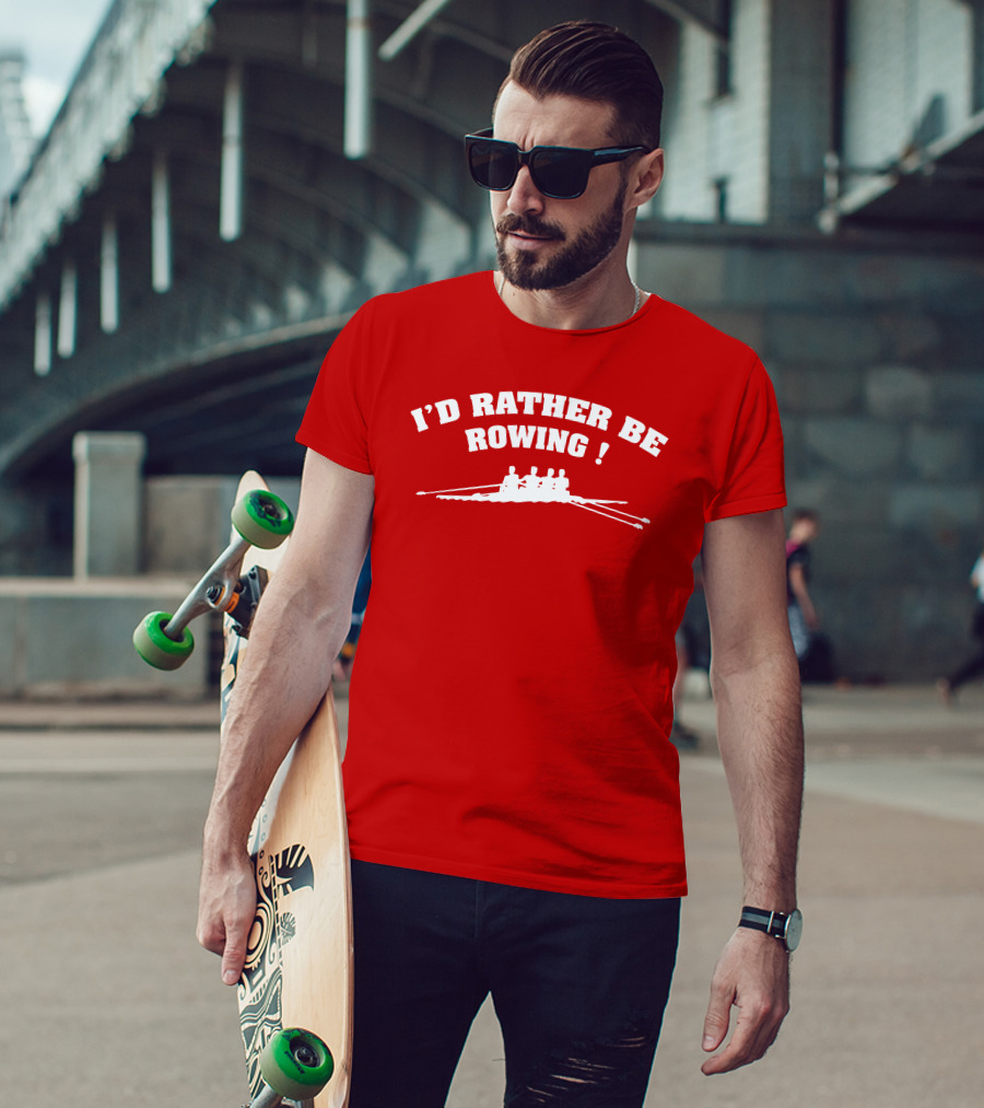 I'D RATHER BE ROWING Crew Rowing T-Shirt