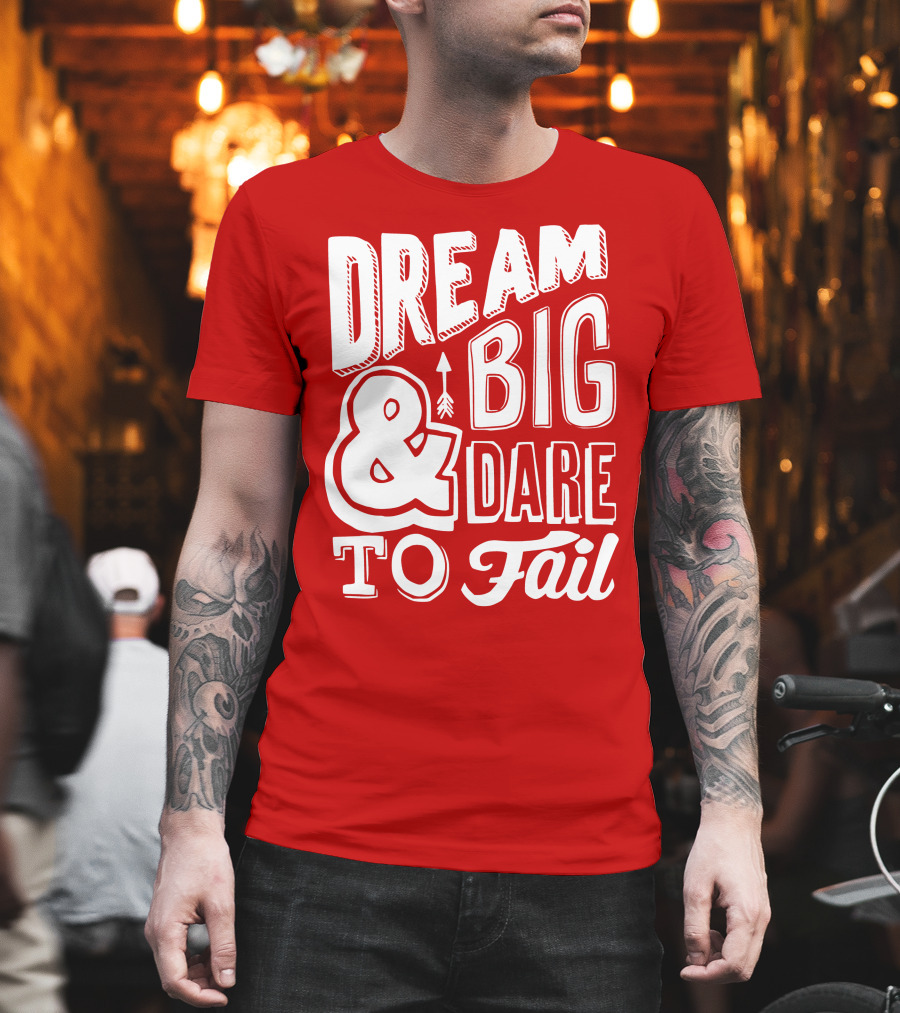 DREAM BIG And DARE TO FAIL T-Shirt
