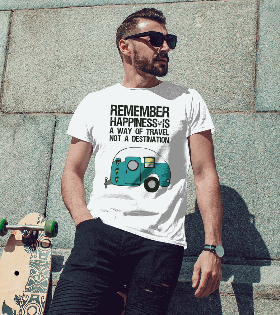 Remember Happiness Is A Way Of Travel Not A Destination T-Shirt