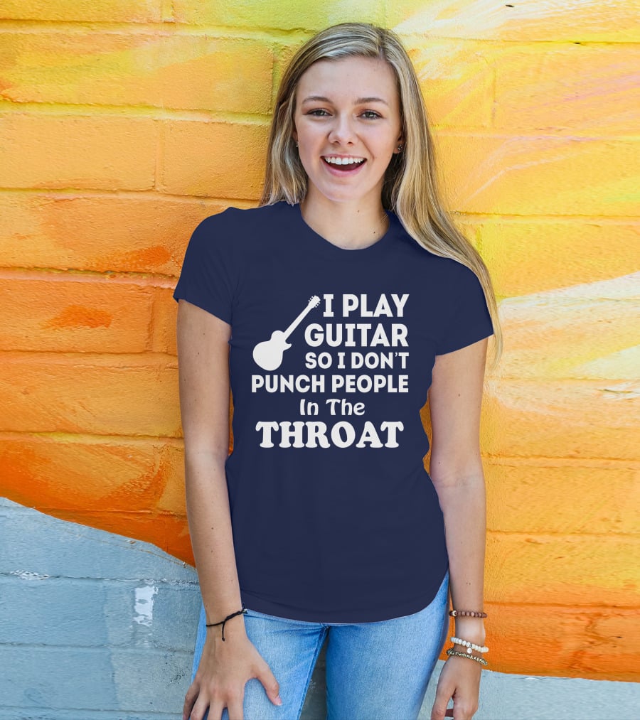 I Play Guitar So I Don't Punch People In The Throat T-Shirt