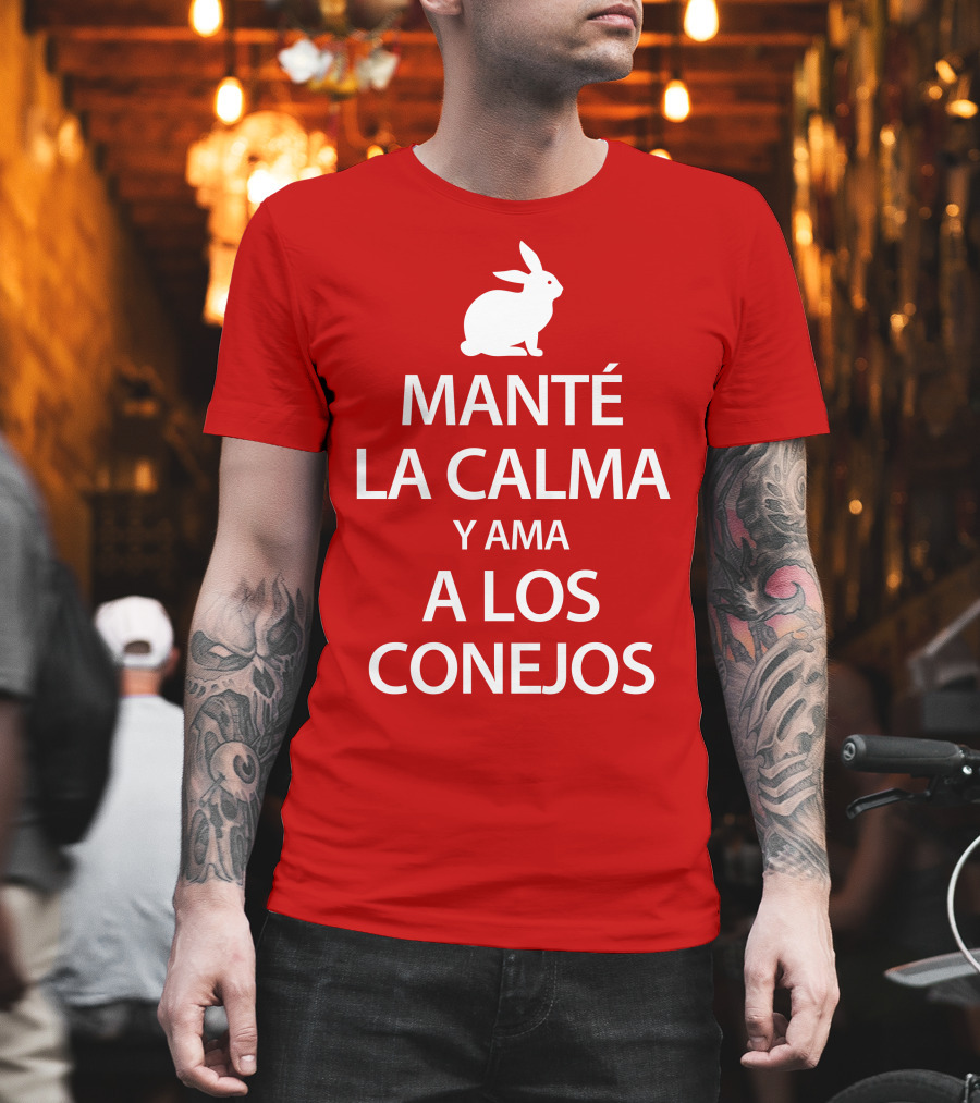 MANTÉ LA CALMA Y AMA A LOS CONEJOS T-Shirt