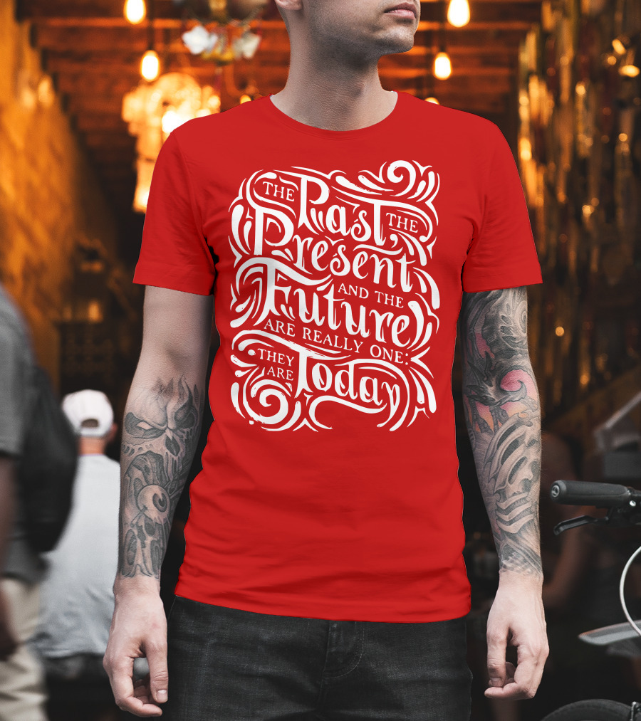 The Past The Present And The Future Are Really One They Are Today T-Shirt