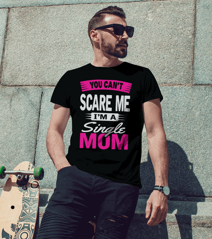 You Can't Scare ME I'm A Single Mom T-Shirt