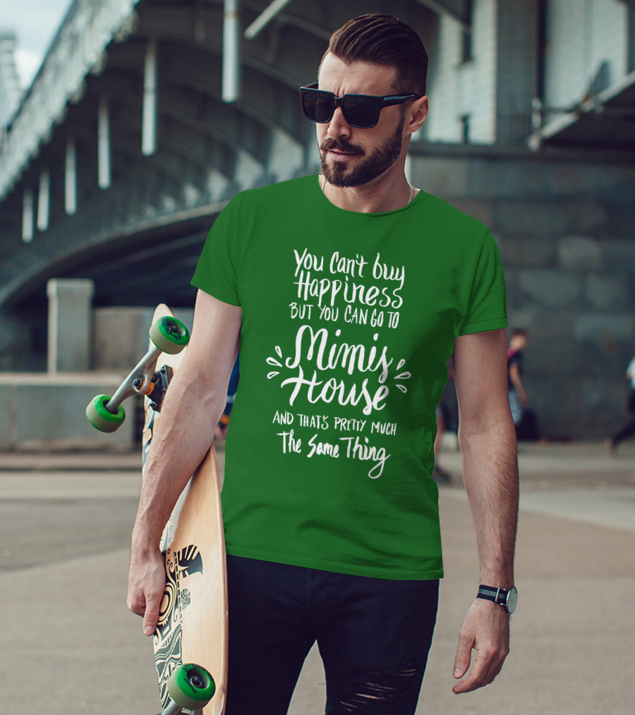 You Can't Buy Happiness But You Can Go To Mimi's House And That's Pretty Much The Same Thing T-Shirt