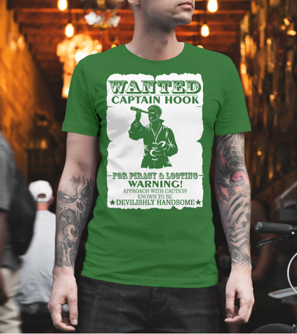 Wanted Captain Hook for Piracy and Looting Warning Approach with Caution Known to be Devilishly Handsome T-Shirt Wanted Captain Hook for Piracy and Looting Warning Approach with Caution Known to be Devilishly Handsome T-Shirt