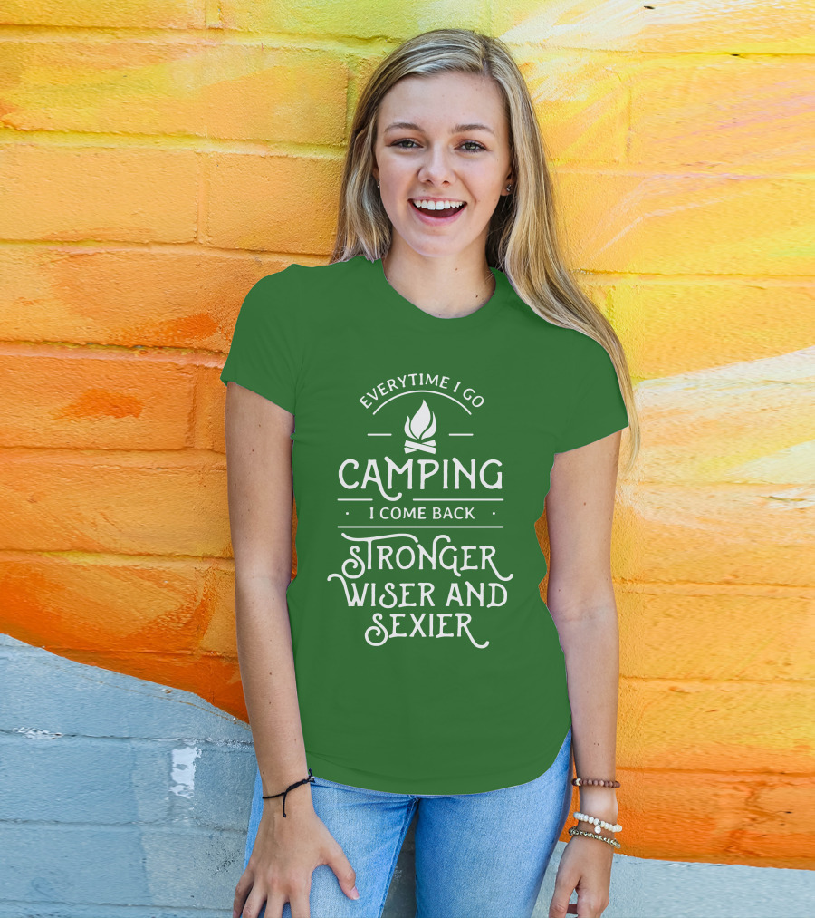 Everytime I Go Camping I Come Back Stronger Wiser And Sexier T-Shirt