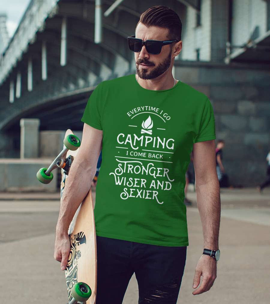 Everytime I Go Camping I Come Back Stronger Wiser And Sexier T-Shirt