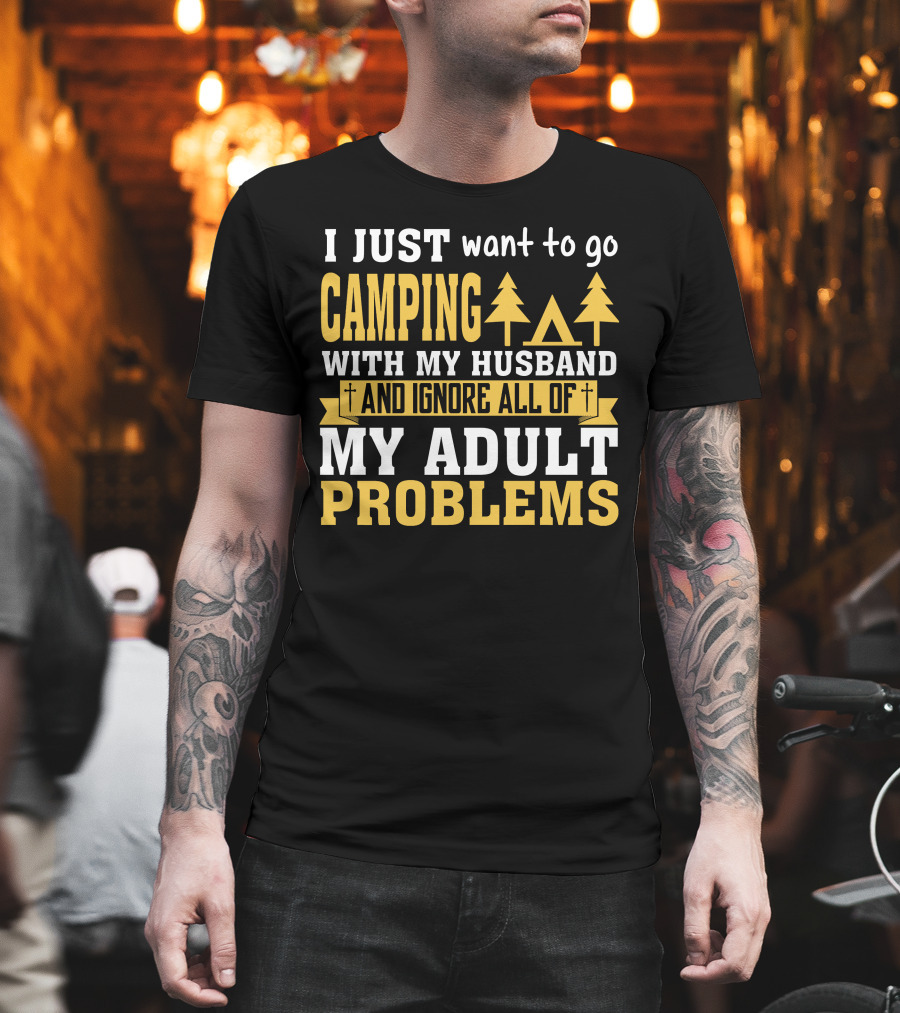 I Just Want To Go Camping With My Husband And Ignore All Of My Adult Problems T-Shirt