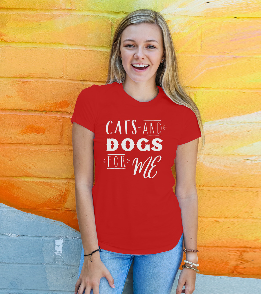 Cats And Dogs For ME T-Shirt