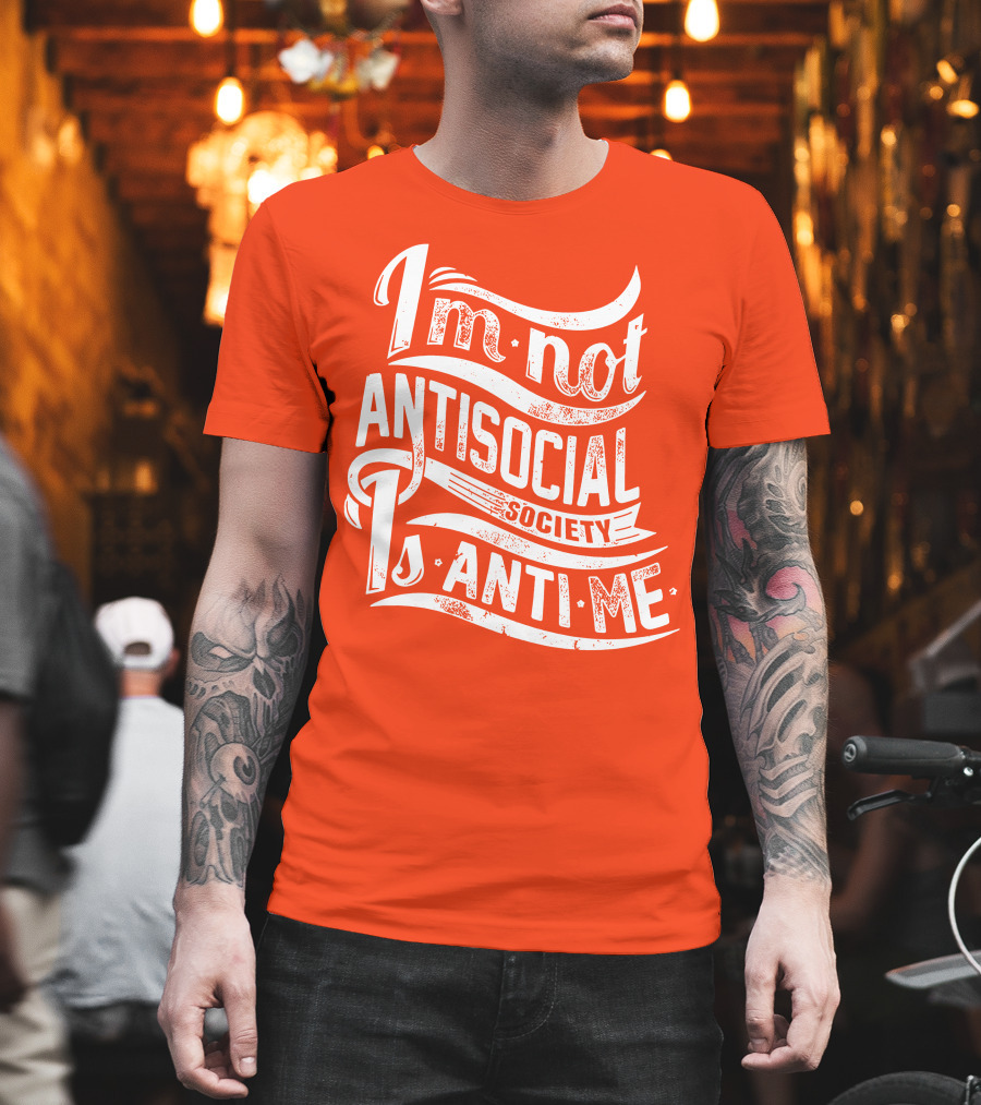 I'm Not Anti-Social Society Is Anti Me T-Shirt