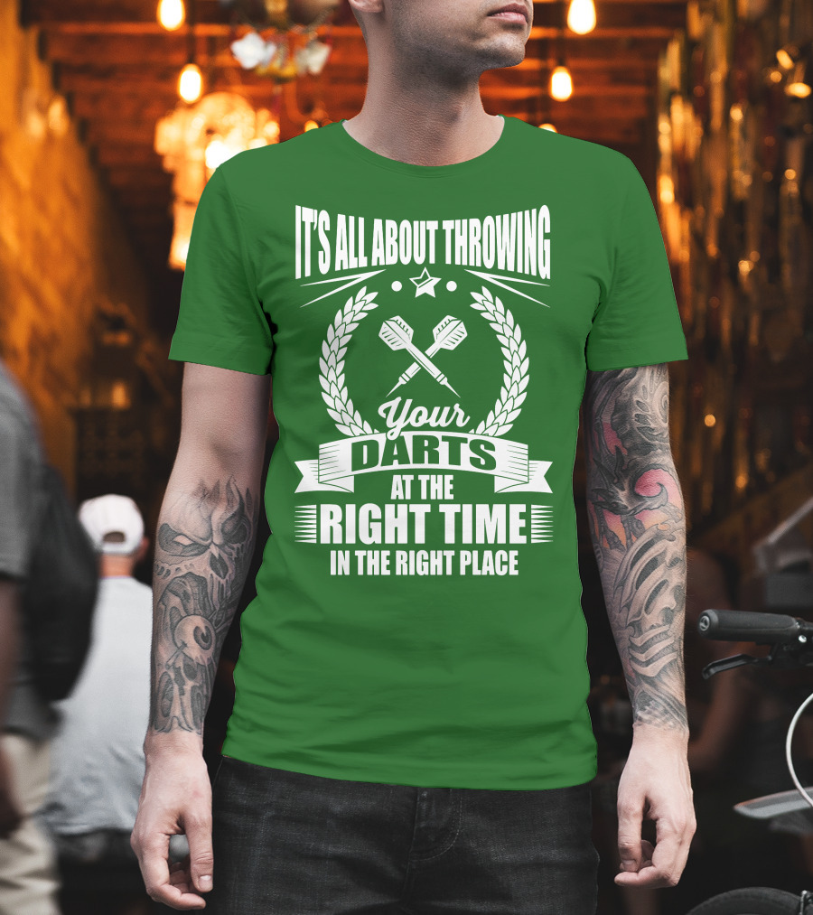 It's All About Throwing Your Darts at the Right Time in the Right Place T-Shirt