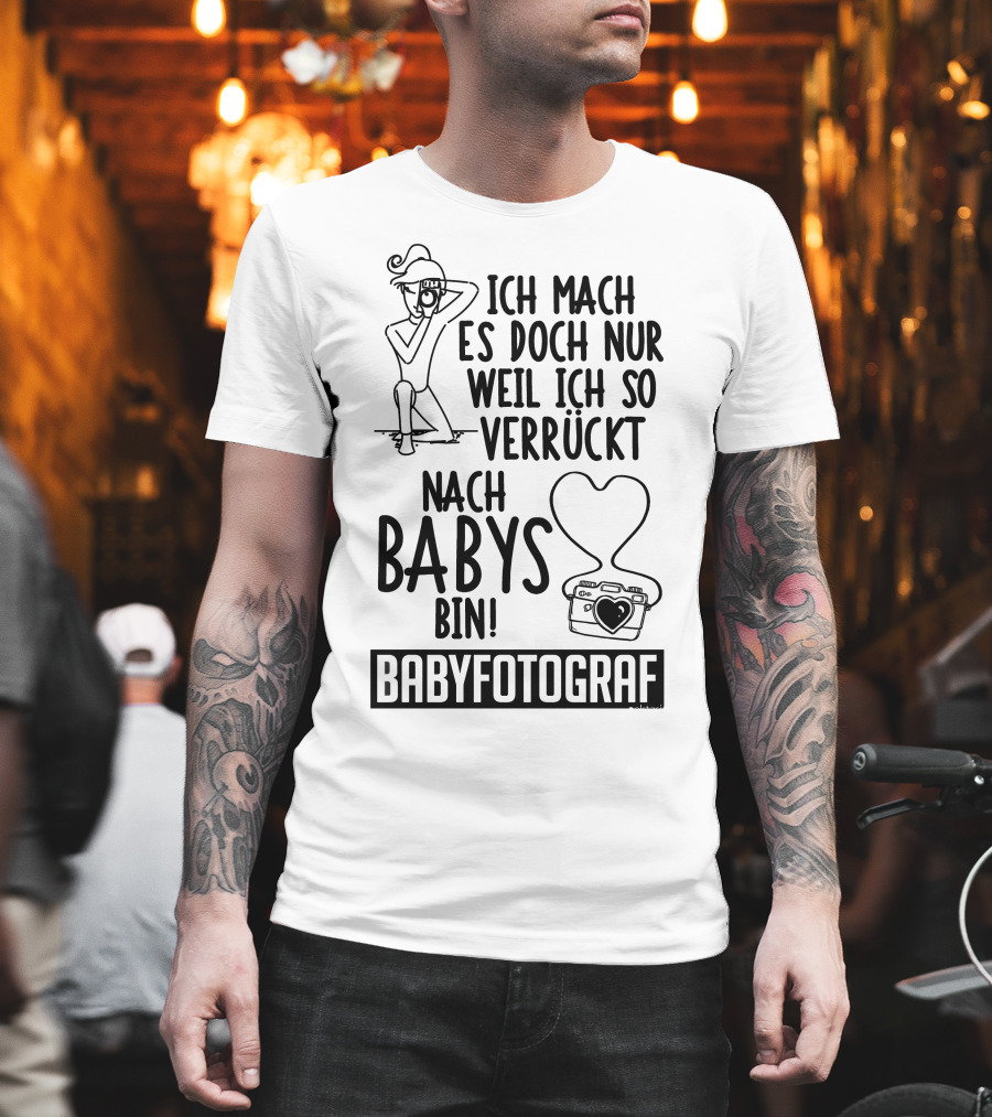 Ich Mach Es Doch Nur Weil Ich So Verrückt Nach Babys Bin Babyfotograf T-Shirt