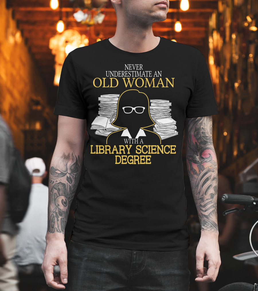 Never Underestimate An Old Woman With A Library Science Degree Books Stacks Glasses T-Shirt