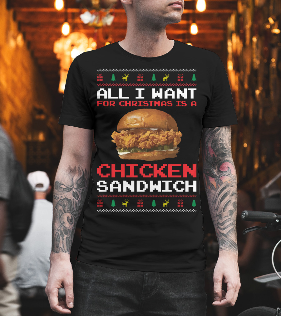 All I Want For Christmas Is A Chicken Sandwich Ugly Sweater Festive Holiday T-Shirt