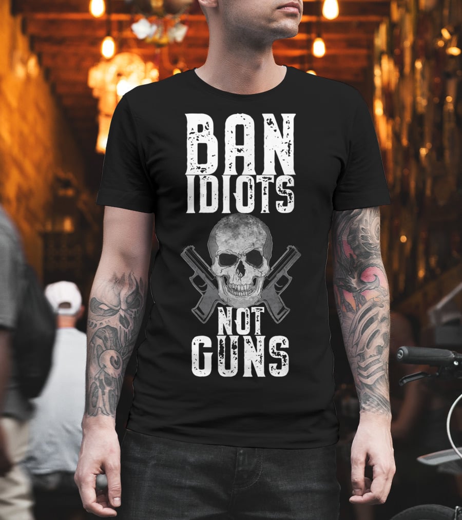 Ban Idiots Not Guns Skull Crossed Weapons T-Shirt