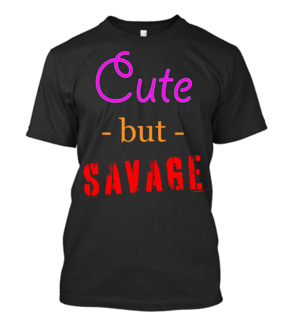 Cute But Savage A Funny Top For Edgy Humor T-Shirt