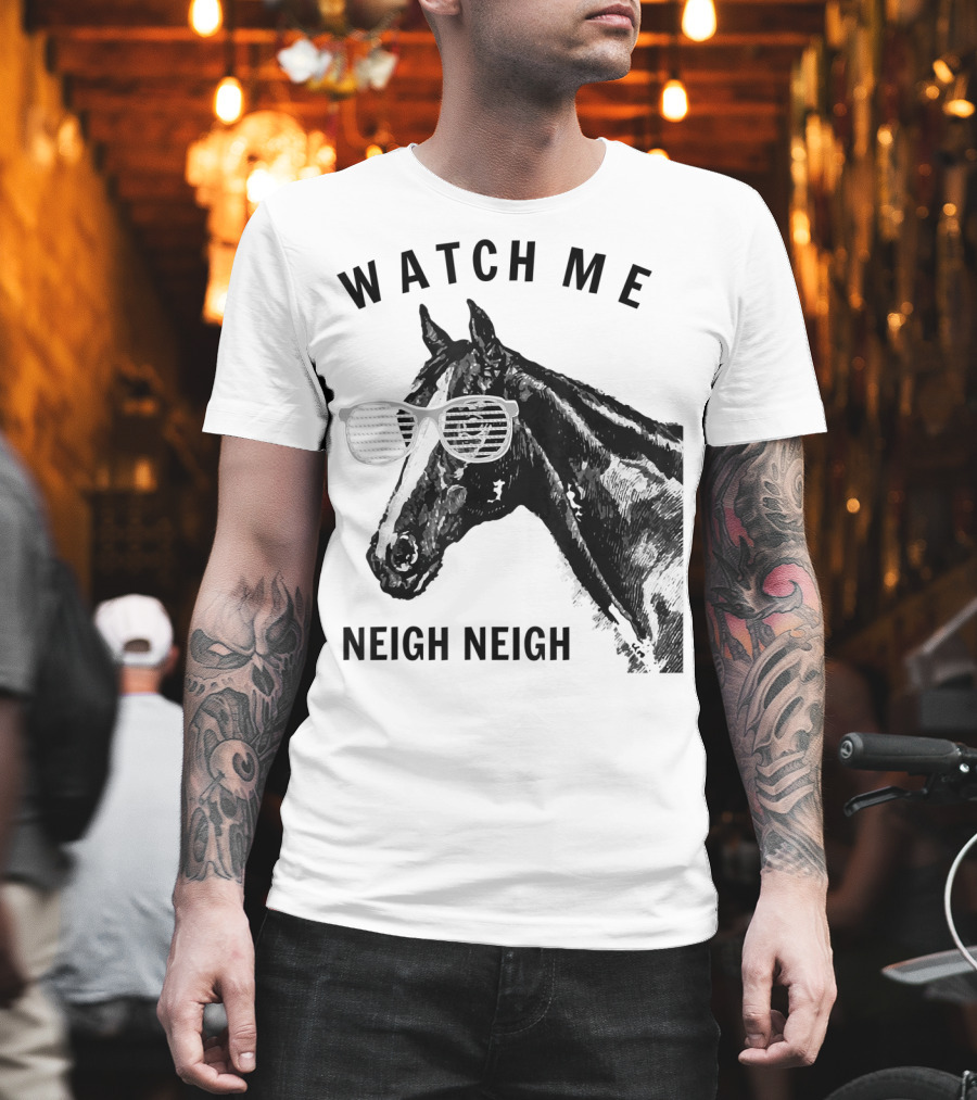Watch Me Neigh Neigh Funny Race Horse Sunglasses T-Shirt