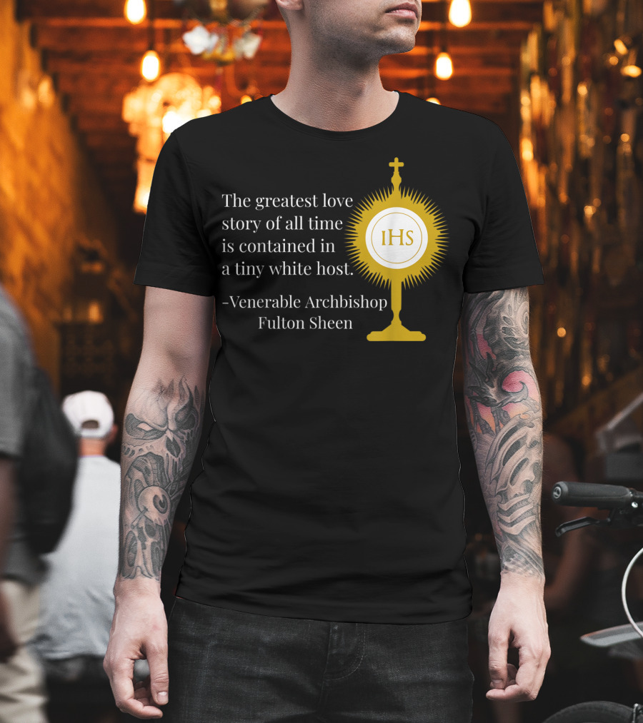 The Greatest Love Story of All Time Contained in a Tiny White Host Venerable Archbishop Fulton Sheen IHS T-Shirt