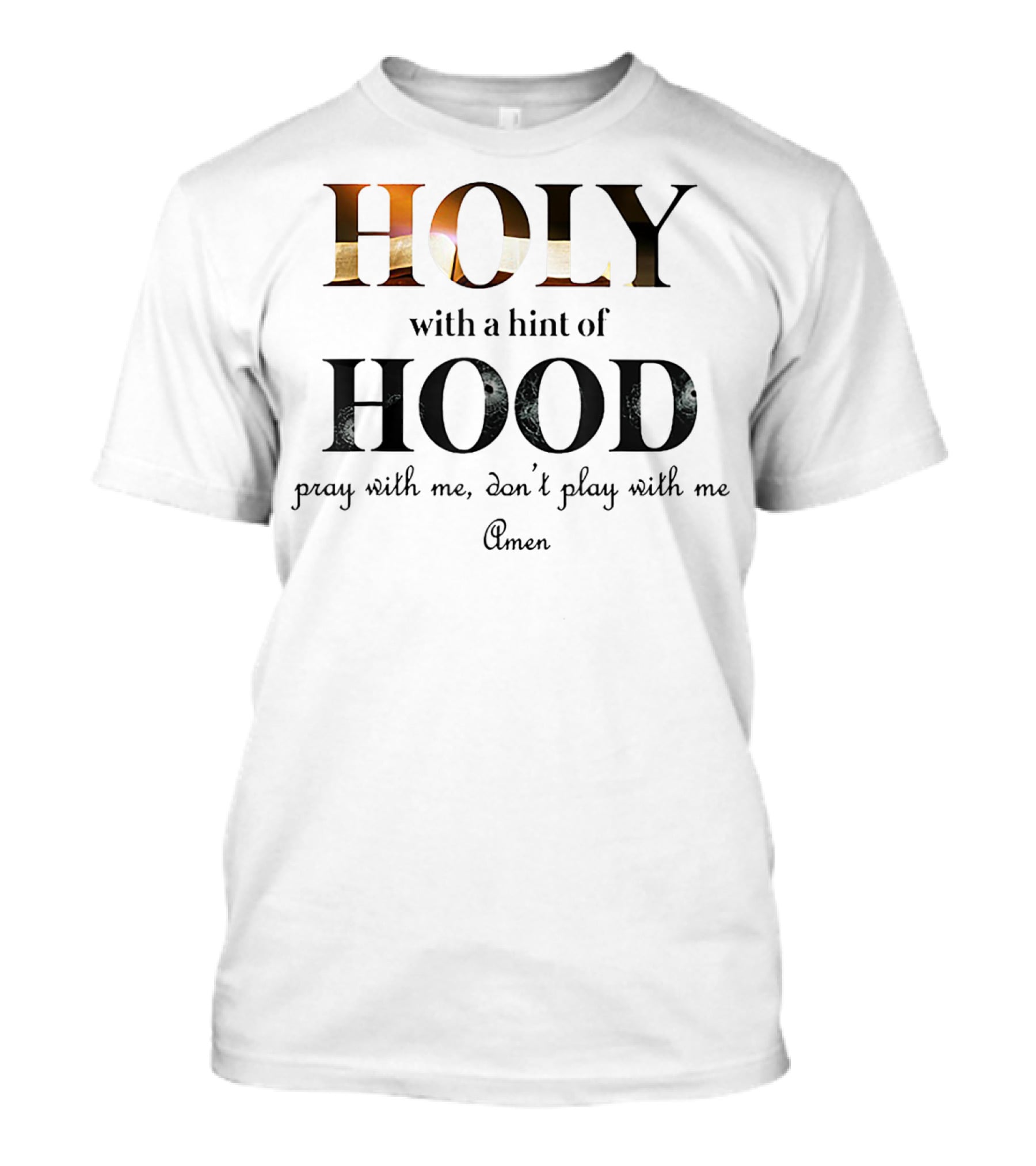 Holy With A Hint Of Hood Pray With Me Don't Play With Me Amen T-Shirt