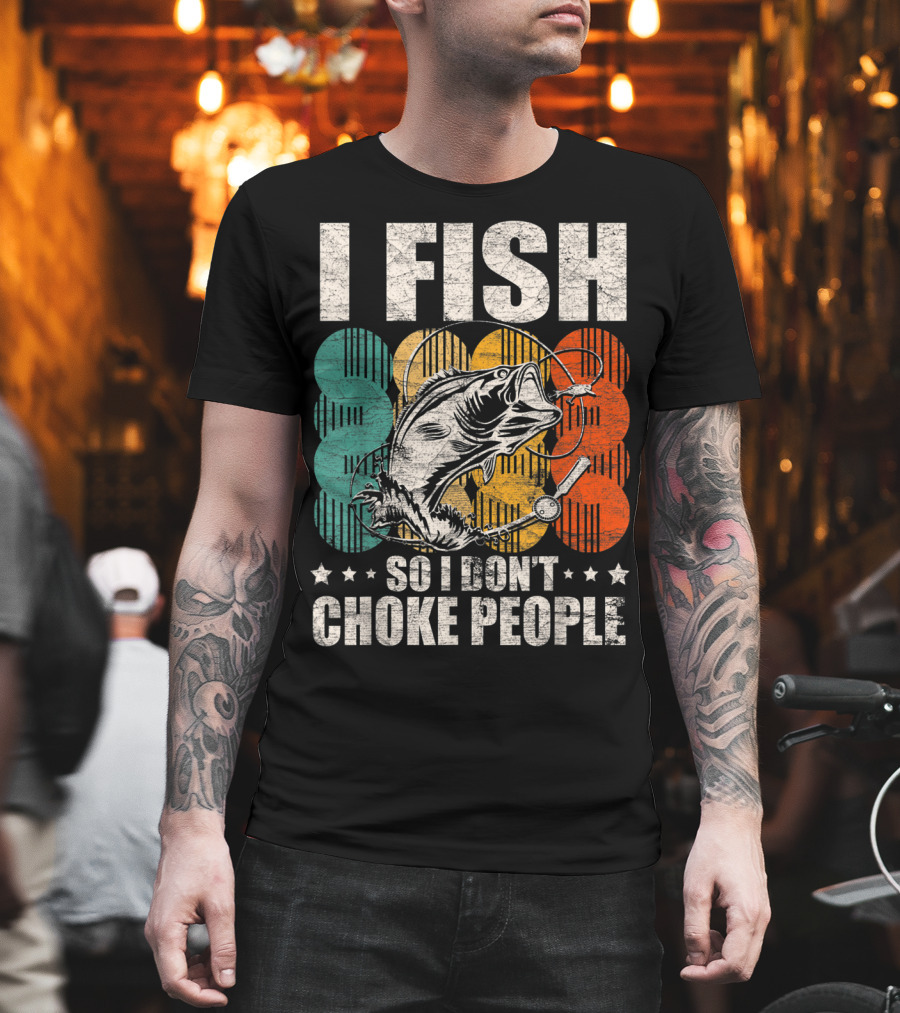 I Fish So I Don't Choke People Funny Bass Retro Bass Angler Humor T-Shirt