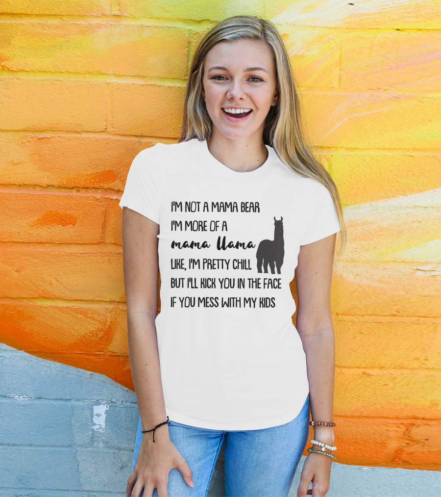 I'm Not Mama Bear I'm More Of A Mama Llama Like I'm Pretty Chill But I'll Kick You In The Face If You Mess With My Kids T-Shirt