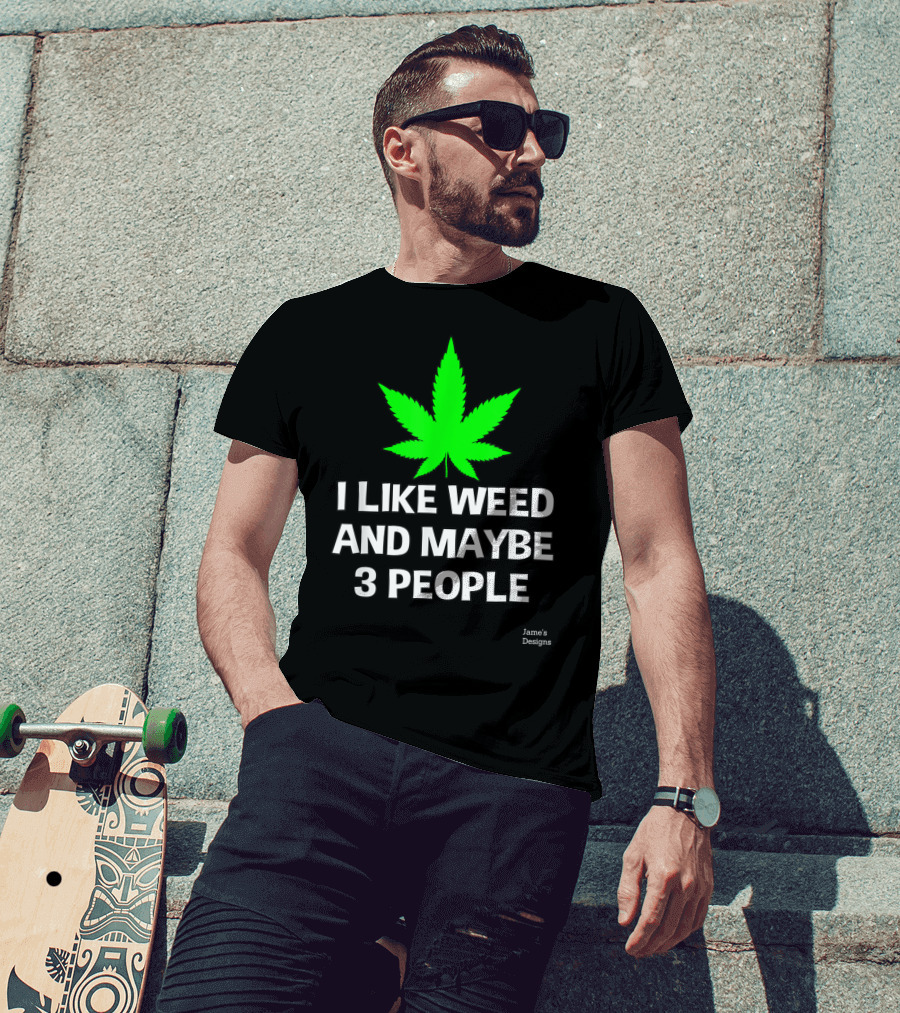 Jame's Designs I Like Weed And Maybe 3 People T-Shirt