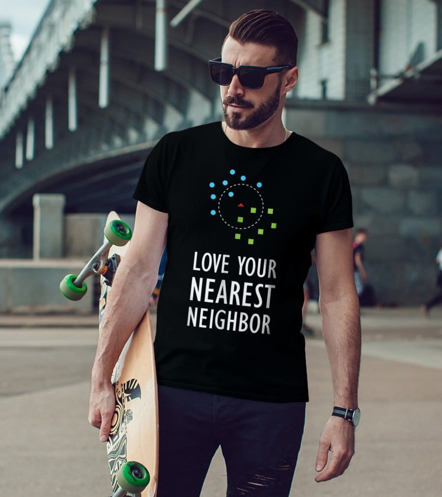 Love Your Nearest Neighbor Machine Learning Algorithm AI T-Shirt