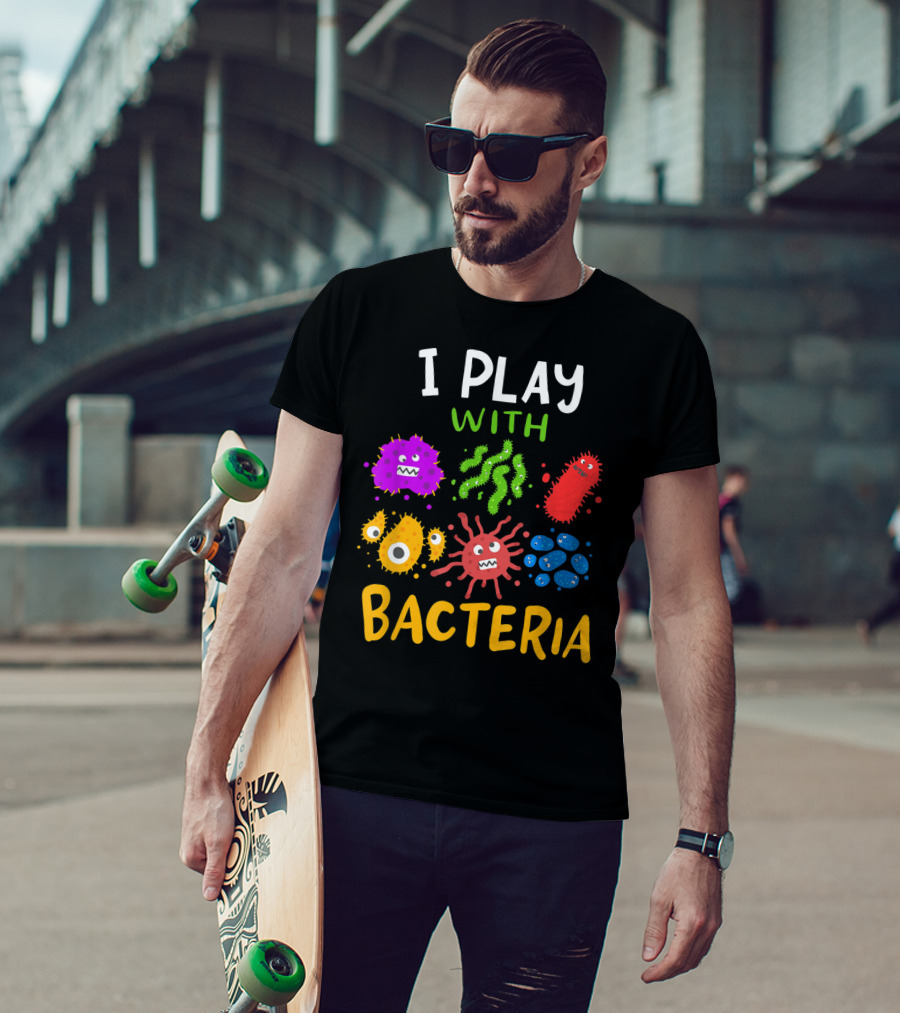 I Play With Bacteria Medicaltechnologist Doctor Microbiology T-Shirt