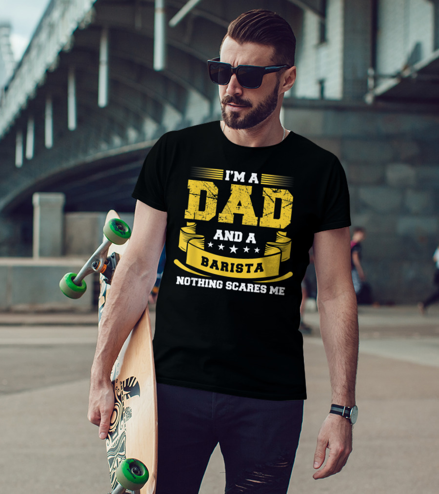 I'm A Dad And A Barista Nothing Scares Me T-Shirt