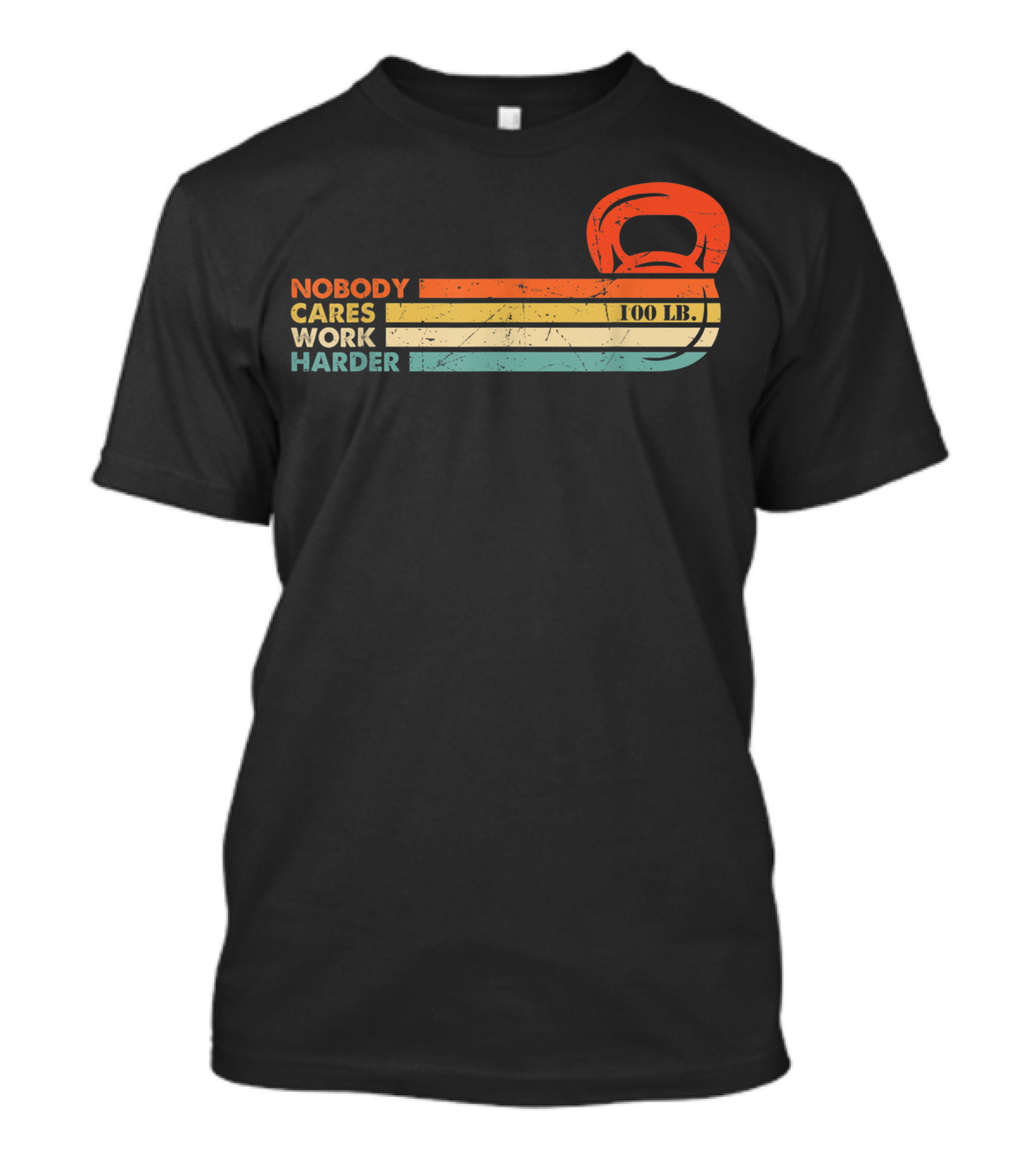 Nobody Cares Work Harder 100 LB Kettlebell Motivational Fitness T-Shirt