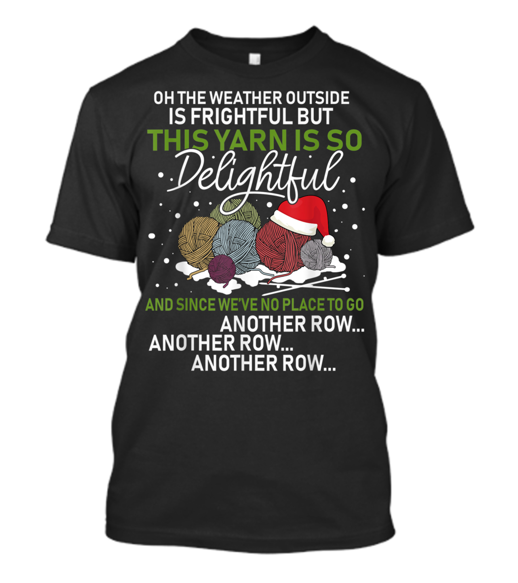 Oh The Weather Outside Is Frightful But This Yarn Is So Delightful And Since We've No Place To Go Another Row Another Row Another Row T-Shirt