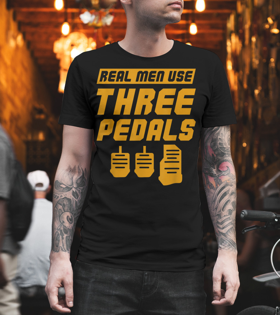Real Men Use Three Pedals Car Guy Three Pedals T-Shirt