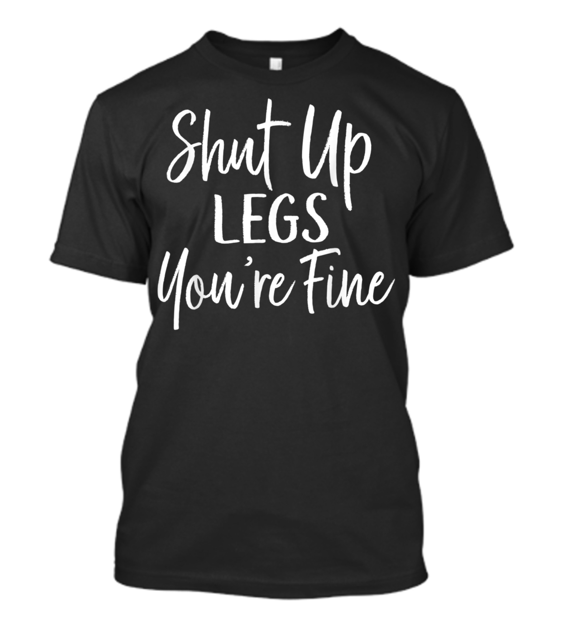 Shut Up Legs You're Fine Funny Workout Gym Motivation T-Shirt