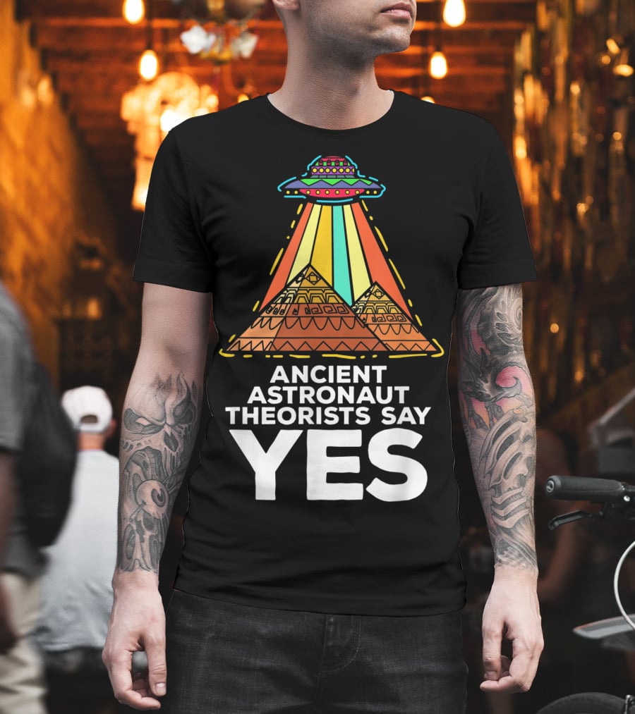 Ancient Astronaut Theorists Say Yes UFO Pyramids T-Shirt