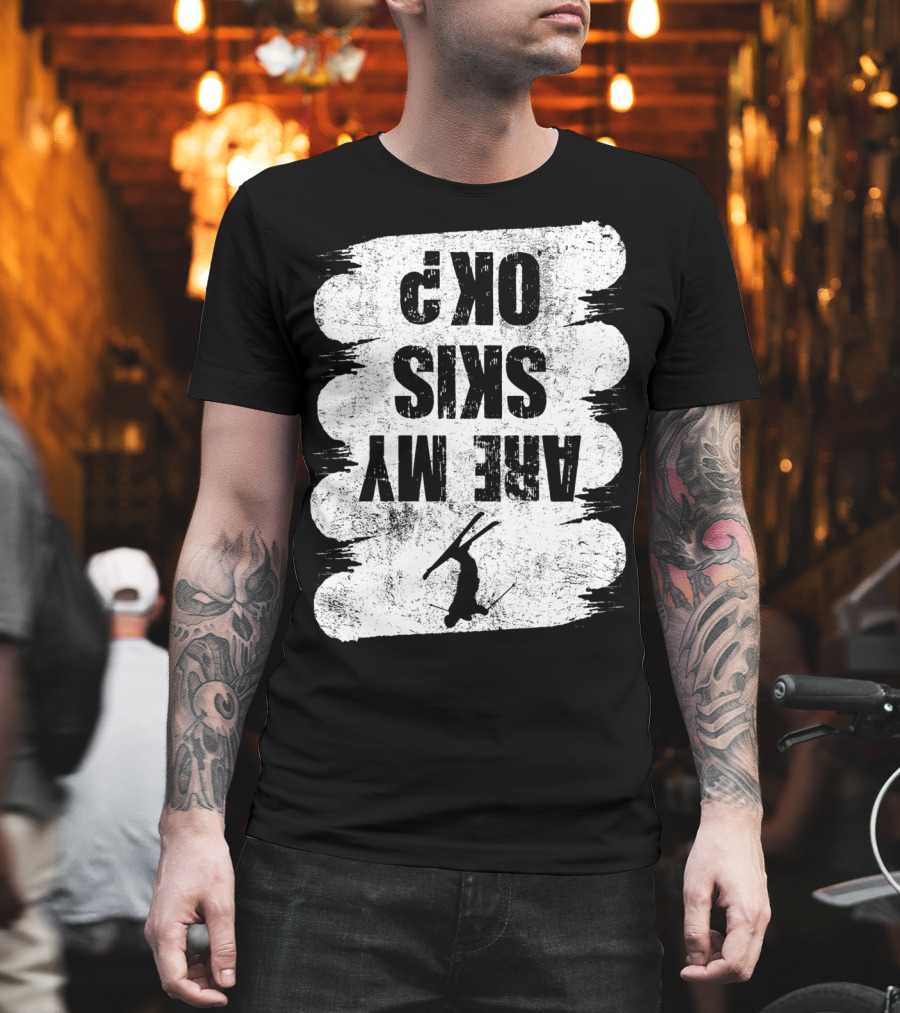 Are My Skis OK Funny Skiing Winter Sports Ski T-Shirt