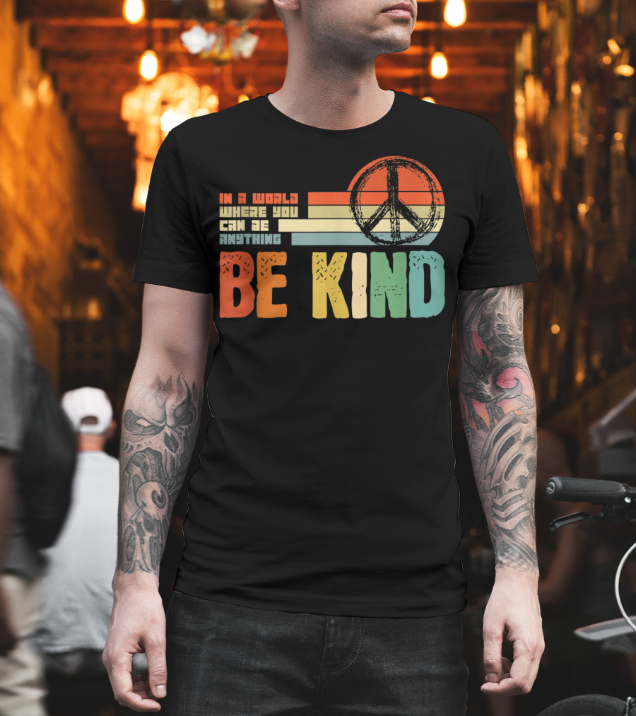 Be Kind In A World Where You Can Be Anything Peace Sign Antibullying Teacher Love T-Shirt