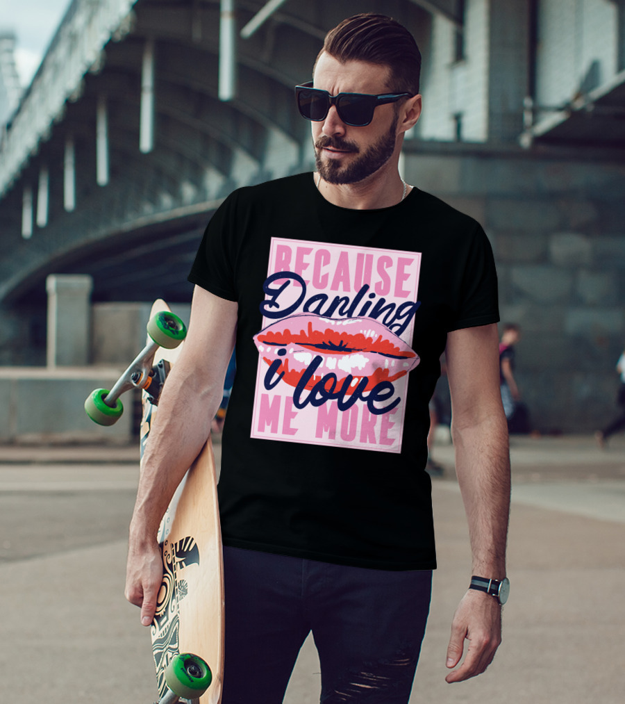 Because Darling I Love Me More Lips T-Shirt