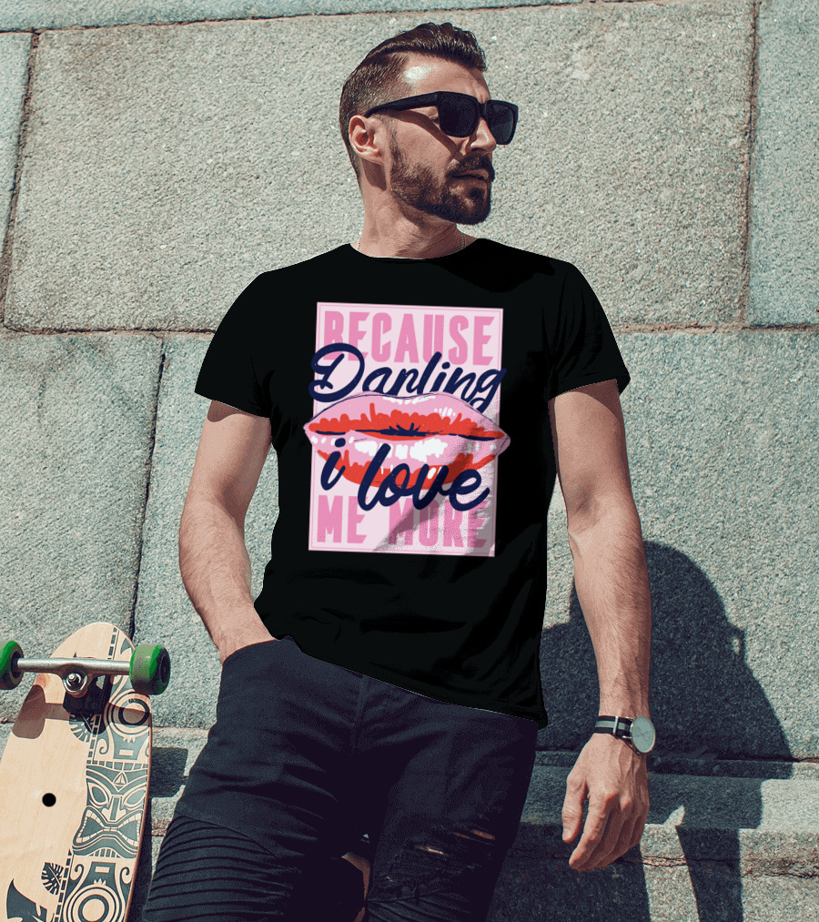 Because Darling I Love Me More Lips T-Shirt
