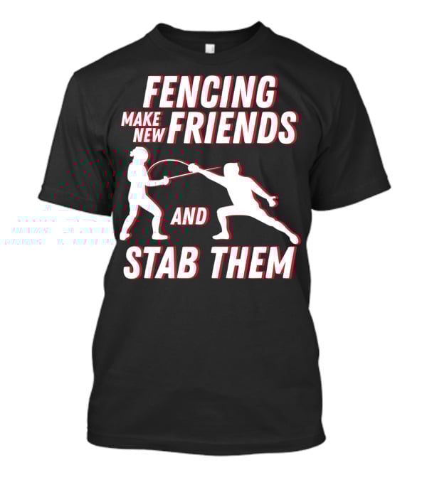 Fencing Make New Friends And Stab Them Sport Outfit Fencer T-Shirt