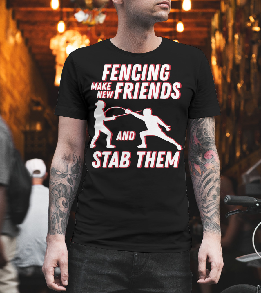 Fencing Make New Friends And Stab Them Sport Outfit Fencer T-Shirt