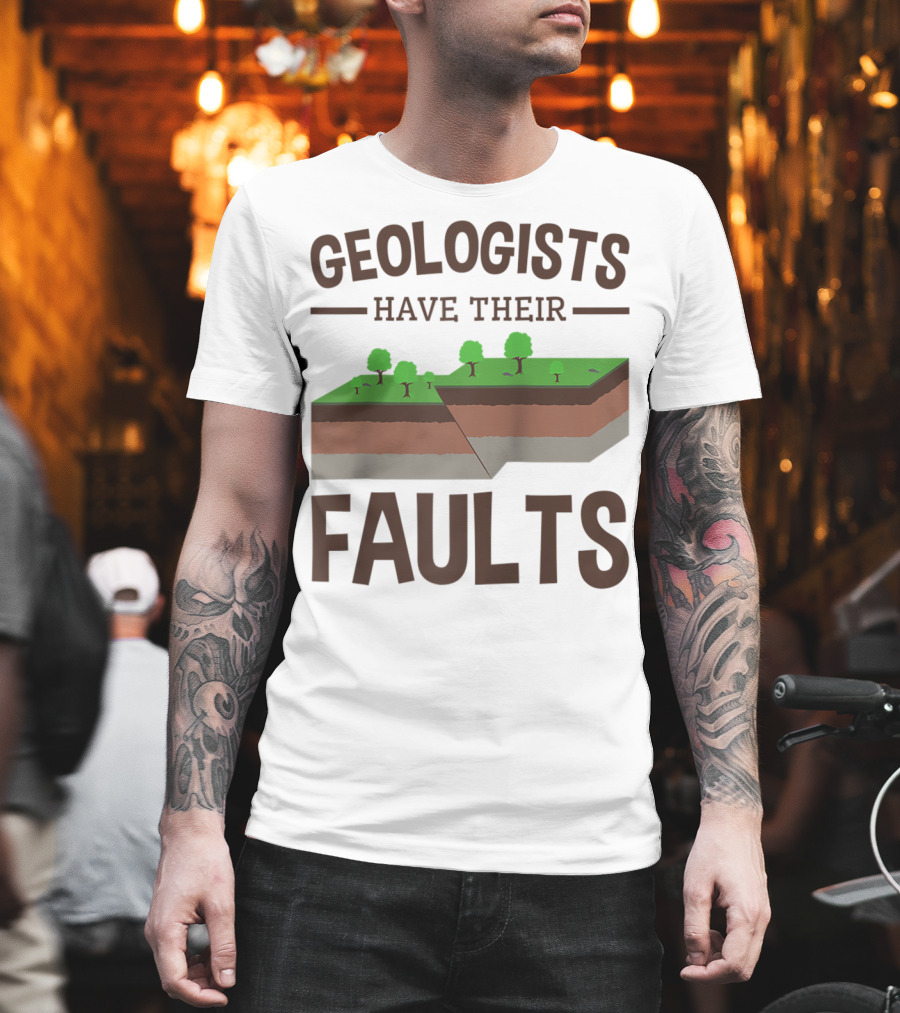 Geologists Have Their Faults Geology Pun Funny T-Shirt
