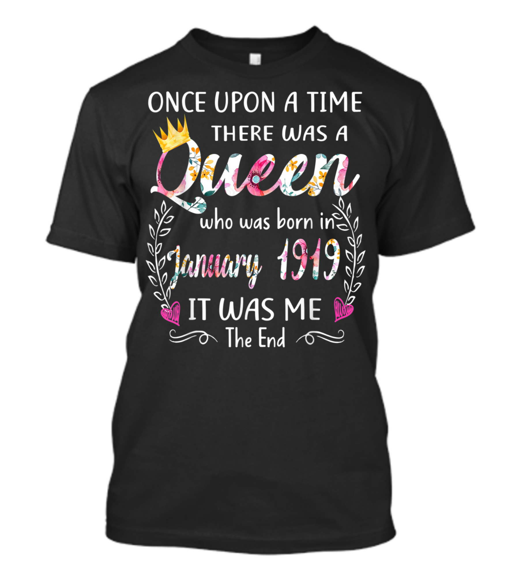 Once Upon A Time There Was A Queen Born In January 1919 It Was Me The End T-Shirt