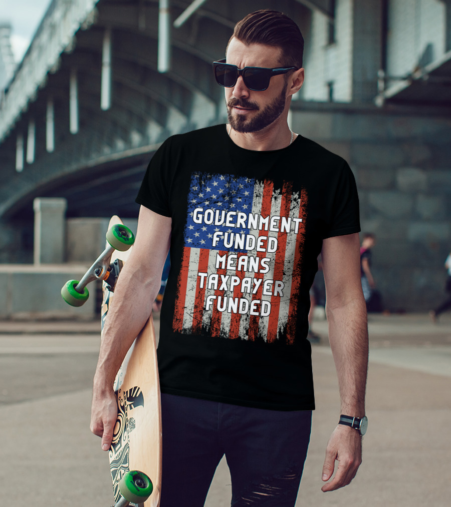 Government Funded Means Taxpayer Funded American Flag Grunge T-Shirt