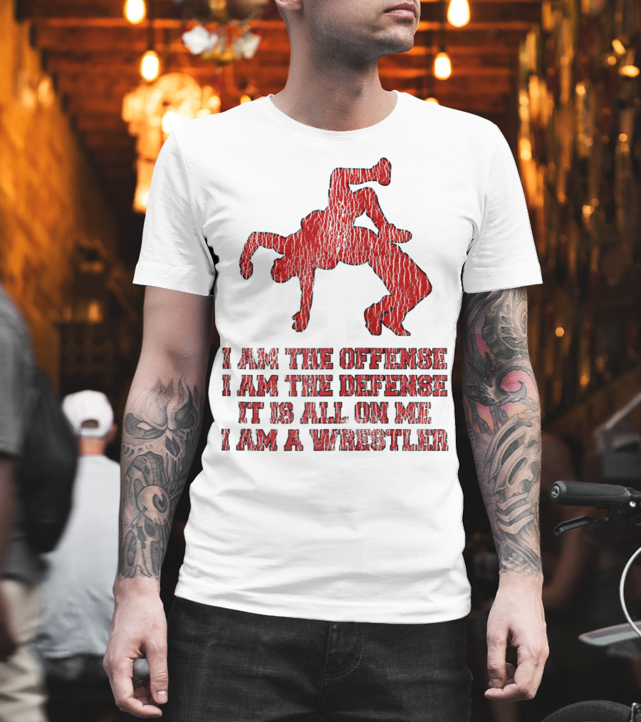 I Am The Offense I Am The Defense It Is All On Me I Am A Wrestler T-Shirt