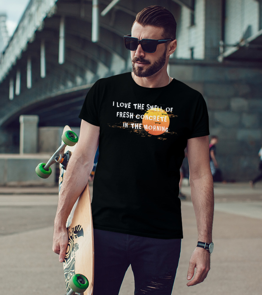 I Love The Smell Of Fresh Concrete In The Morning Sun T-Shirt
