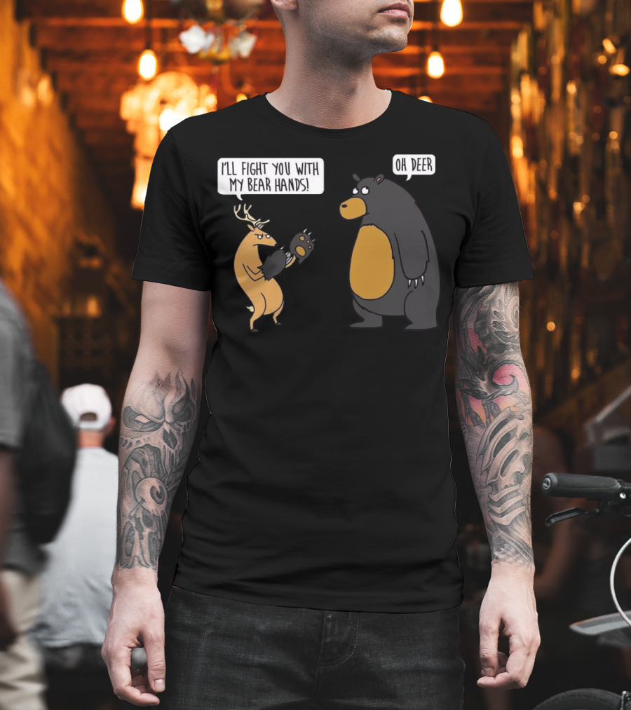 I'll Fight You With My Bear Hands Oh Deer T-Shirt