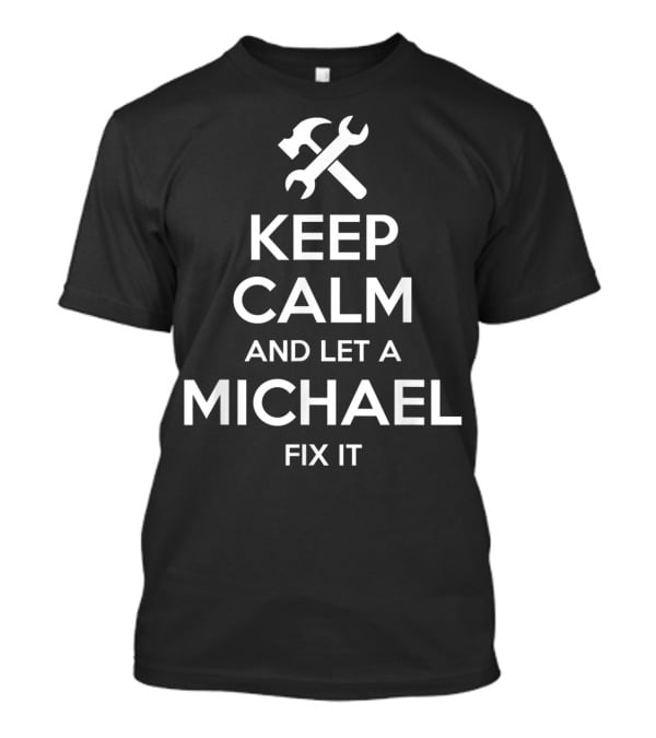 Keep Calm And Let A Michael Fix It T-Shirt