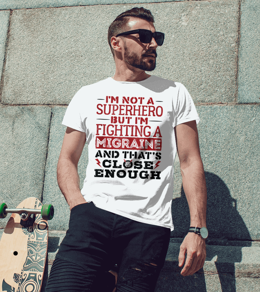 I'm Not A Superhero But I'm Fighting A Migraine And That's Close Enough T-Shirt