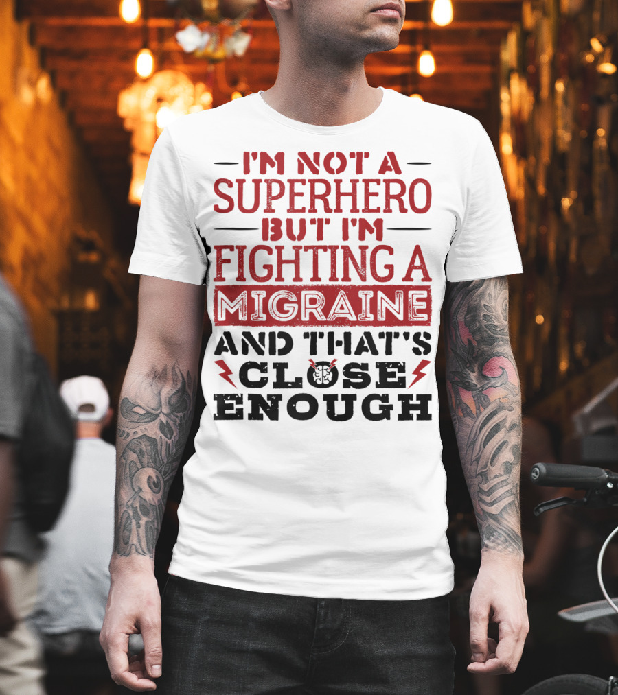 I'm Not a Superhero But I'm Fighting a Migraine and That's Close Enough T-Shirt
