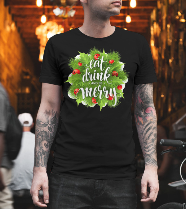 Eat Drink And Be Merry Holiday Cheer Holly Berries Christmas Wreath T-Shirt Eat Drink And Be Merry Holiday Cheer Holly Berries Christmas Wreath T-Shirt